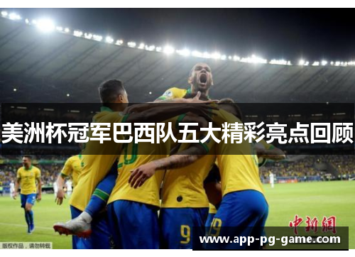 美洲杯冠军巴西队五大精彩亮点回顾