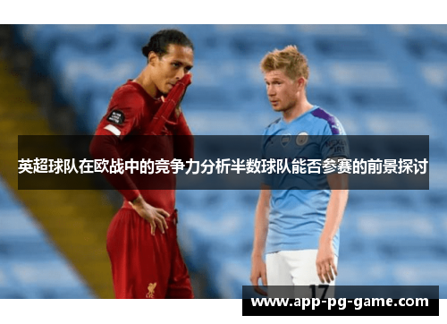 英超球队在欧战中的竞争力分析半数球队能否参赛的前景探讨
