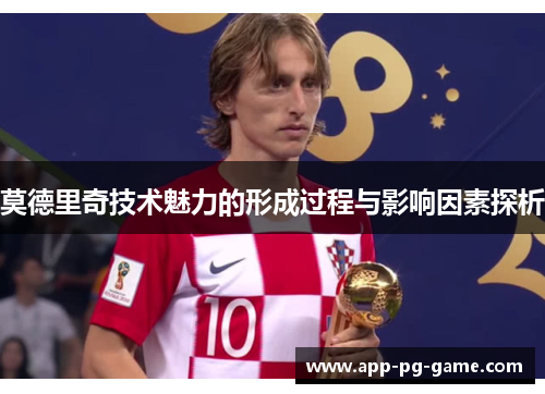 莫德里奇技术魅力的形成过程与影响因素探析 莫德里奇技术魅力的形成过程与影响因素探析