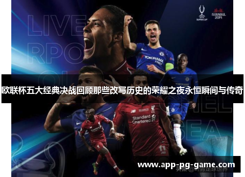 欧联杯五大经典决战回顾那些改写历史的荣耀之夜永恒瞬间与传奇 欧联杯五大经典决战回顾那些改写历史的荣耀之夜永恒瞬间与传奇