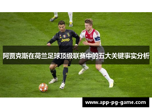 阿贾克斯在荷兰足球顶级联赛中的五大关键事实分析 阿贾克斯在荷兰足球顶级联赛中的五大关键事实分析
