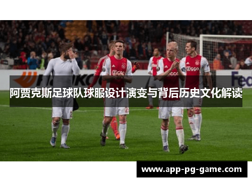 阿贾克斯足球队球服设计演变与背后历史文化解读